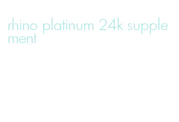 rhino platinum 24k supplement
