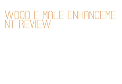 wood e male enhancement review